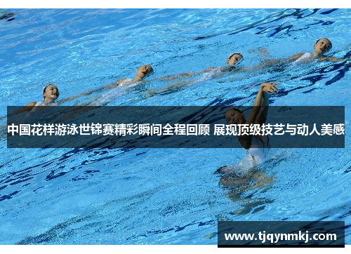 中国花样游泳世锦赛精彩瞬间全程回顾 展现顶级技艺与动人美感