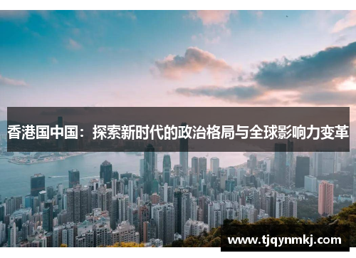 香港国中国：探索新时代的政治格局与全球影响力变革