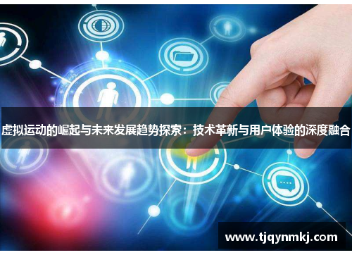 虚拟运动的崛起与未来发展趋势探索：技术革新与用户体验的深度融合