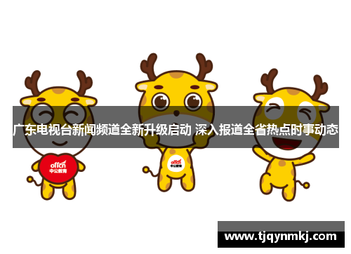 广东电视台新闻频道全新升级启动 深入报道全省热点时事动态
