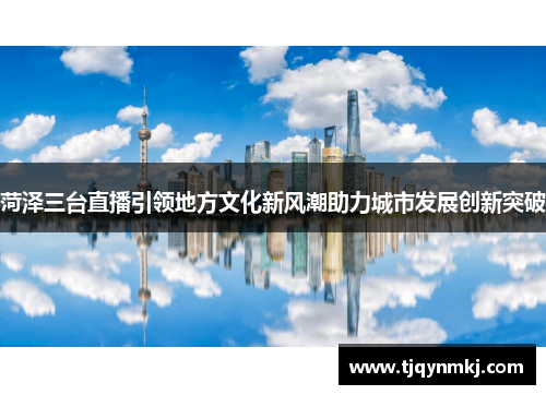 菏泽三台直播引领地方文化新风潮助力城市发展创新突破